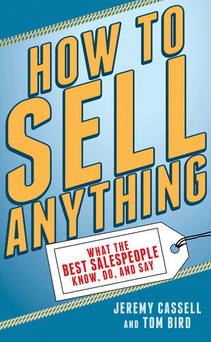 How To Sell Anything What The Best Salespeople Know Do And Say Jeremy Cassell Tom Bird