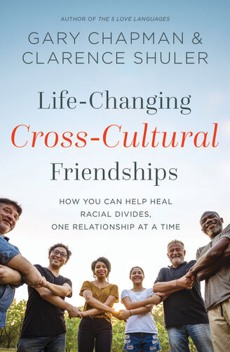 Lifechanging Crosscultural Friendships How You Can Help Heal Racial Divides One Relationship At A Time Gary Chapman Clarence Shuler