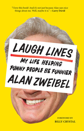 Laugh Lines My Life Helping Funny People Be Funnier Alan Zweibel