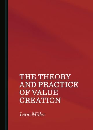 The Theory And Practice Of Value Creation Leon Miller
