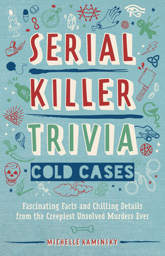 Serial Killer Trivia Cold Cases Fascinating Facts And Chilling Details From The Creepiest Unsolved Murders Ever Michelle Kaminsky