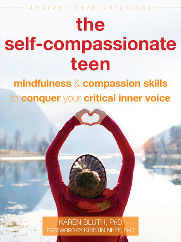 The Selfcompassionate Teen Mindfulness And Compassion Skills To Conquer Your Critical Inner Voice Karen Bluth
