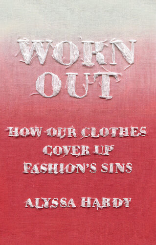 Worn Out How Our Clothes Cover Up Fashions Sins Alyssa Hardy