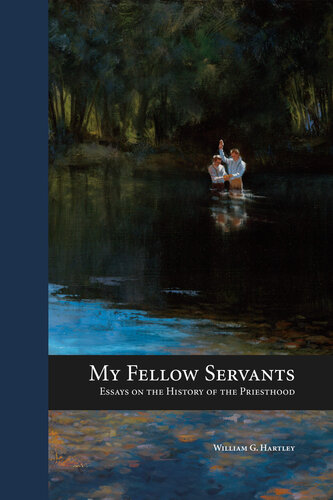 My Fellow Servants Essays On The History Of The Priesthood William G Hartley
