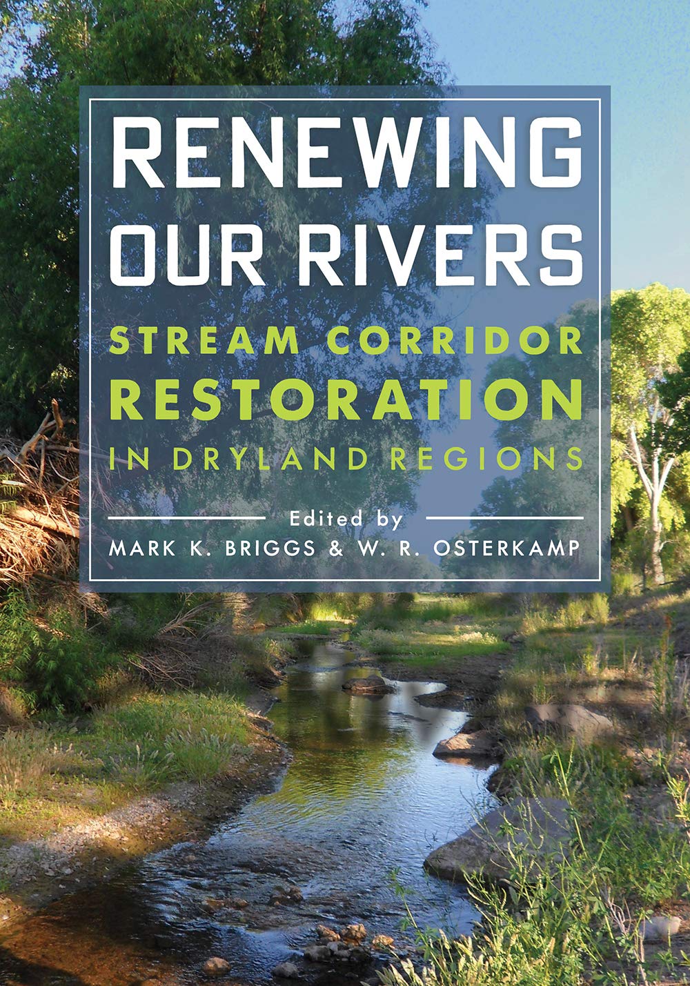 Renewing Our Rivers Stream Corridor Restoration In Dryland Regions Mark K Briggs
