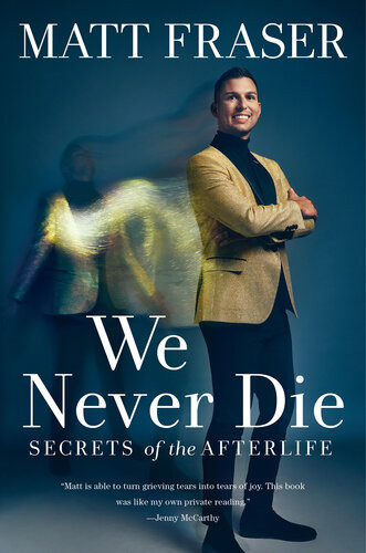 We Never Die Secrets Of The Afterlife Matt Fraser