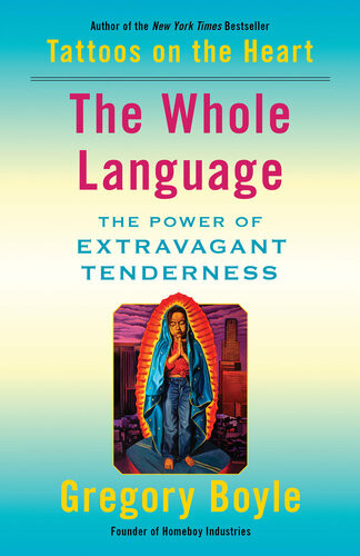 The Whole Language The Power Of Extravagant Tenderness Gregory Boyle