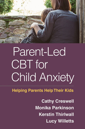 Parentled Cbt For Child Anxiety Helping Parents Help Their Kids Cathy Creswell