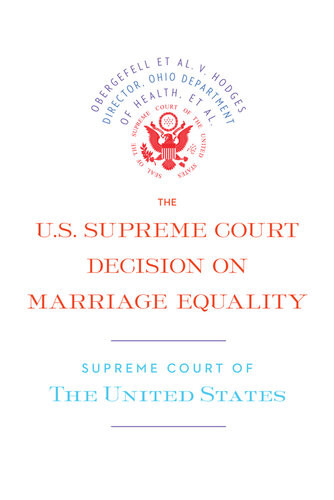 The Us Supreme Court Decision On Marriage Equality The Complete Decision Including Dissenting Opinions Supreme Court Of The United States