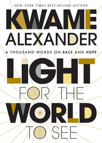 Light For The World To See A Thousand Words On Race And Hope Kwame Alexander