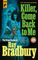 Killer Come Back To Me The Crime Stories Of Ray Bradbury Ray Bradbury