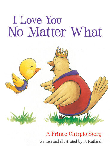 I Love You No Matter What A Prince Chirpio Story Jarrett Rutland