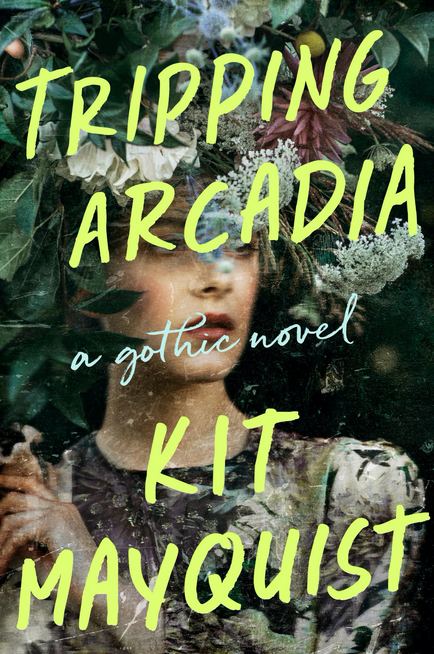 Tripping Arcadia A Gothic Novel Kit Mayquist