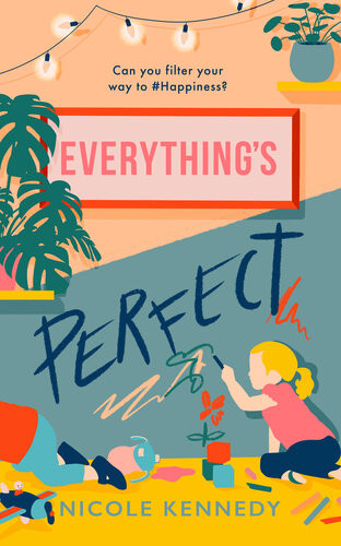 Everythings Perfect A Warm Romantic Comedy About Motherhood And Instagram Nicole Kennedy