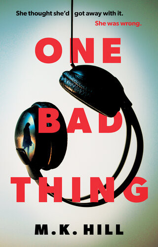 One Bad Thing A Twisty And Chilling Psychological Thriller Thats Full Of Suspense Mk Hill