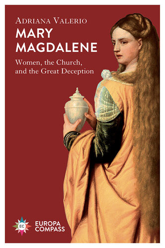 Mary Magdalene Women The Church And The Great Deception Adriana Valerio