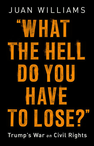 What The Hell Do You Have To Lose Trumps War On Civil Rights Juan Williams
