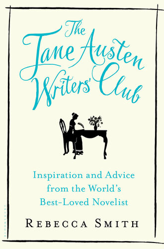 The Jane Austen Writers Club Inspiration And Advice From The Worlds Bestloved Novelist Rebecca Smith