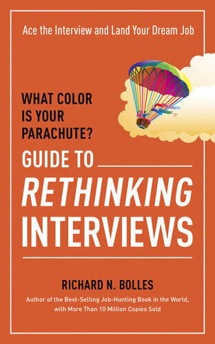 What Color Is Your Parachute Guide To Rethinking Interviews Ace The Interview And Land Your Dream Job Richard N Bolles