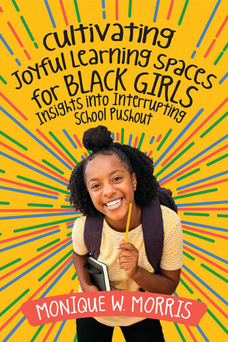Cultivating Joyful Learning Spaces For Black Girls Insights Into Interrupting School Pushout Monique W Morris
