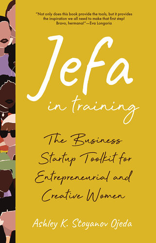 Jefa In Training The Business Startup Toolkit For Entrepreneurial And Creative Women Ashley K Stoyanov Ojeda