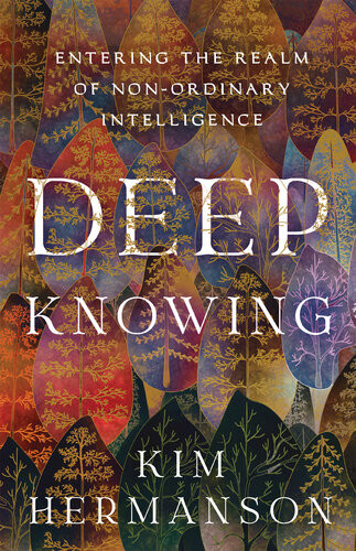 Deep Knowing Entering The Realm Of Nonordinary Intelligence Kim Hermanson