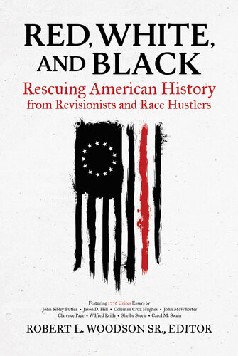 Red White And Black Rescuing American History From Revisionists And Race Hustlers Robert L Woodson Sr