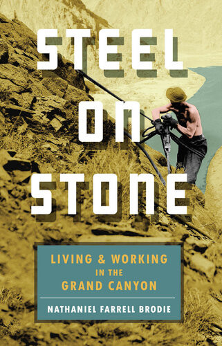 Steel On Stone Living And Working In The Grand Canyon Nathaniel Farrell Brodie