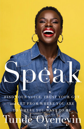 Speak Find Your Voice Trust Your Gut And Get From Where You Are To Where You Want To Be Tunde Oyeneyin