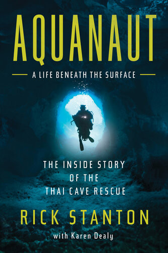 Aquanaut A Life Beneath The Surface The Inside Story Of The Thai Cave Rescue Rick Stanton Karen Dealy