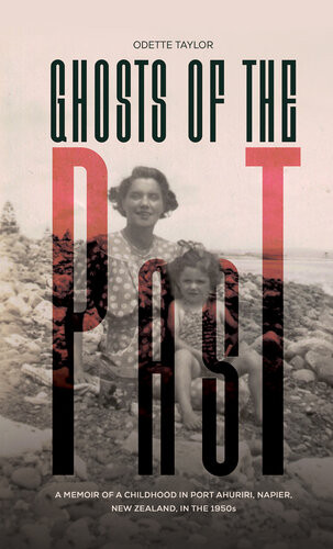 Ghosts Of The Past A Memoir Of A Childhood In Port Ahuriri Napier New Zealand In The 1950s Odette Taylor