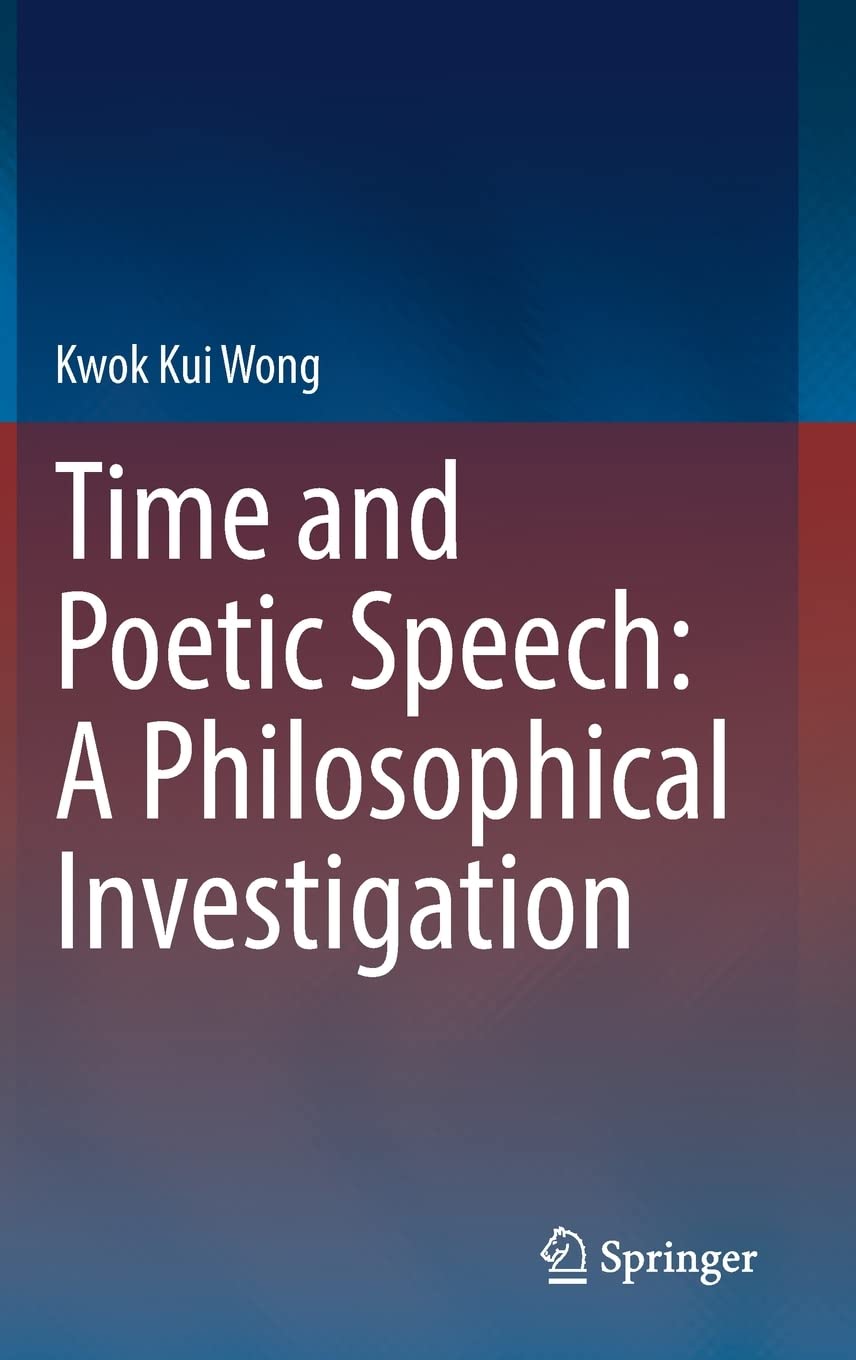Time And Poetic Speech A Philosophical Investigation Kwok Kui Wong