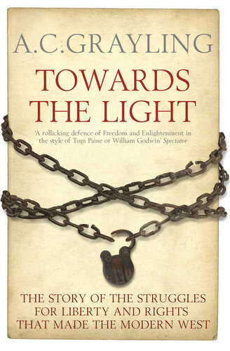 Towards The Light The Story Of The Struggles For Liberty And Rights That Made The Modern West A C Grayling