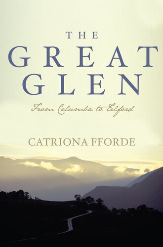 The Great Glen From Columba To Telford Catriona Fforde