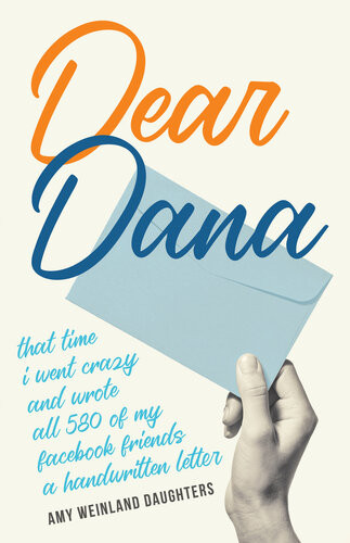 Dear Dana That Time I Went Crazy And Wrote All 580 Of My Facebook Friends A Handwritten Letter Amy Weinland Daughters