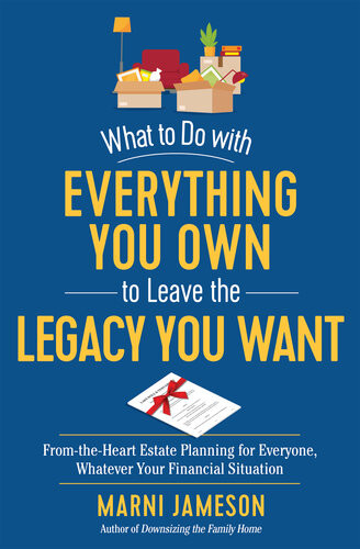 What To Do With Everything You Own To Leave The Legacy You Want Fromtheheart Estate Planning For Everyone Whatever Your Financial Situation Marni Jameson