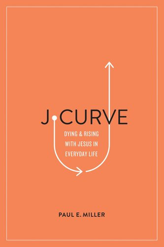 Jcurve Dying And Rising With Jesus In Everyday Life Paul E Miller