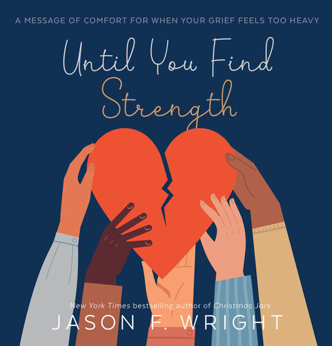 Until You Find Strength A Message Of Comfort For When Your Grief Feels Too Heavy Jason F Wright
