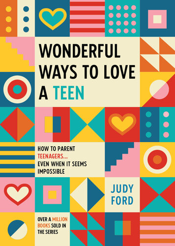 Wonderful Ways To Love A Teen How To Parent Teenagerseven When It Seems Impossible Judy Ford