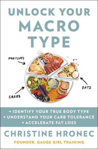 Unlock Your Macro Type Identify Your True Body Type Understand Your Carb Tolerance Accelerate Fat Loss Christine Hronec