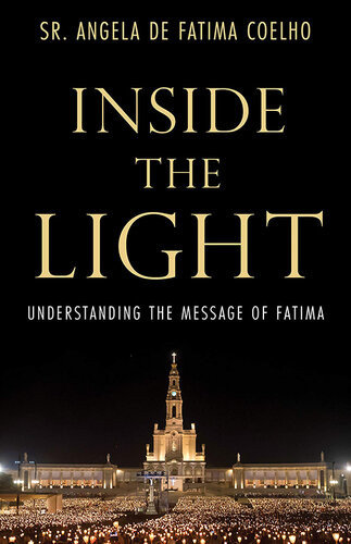 Inside The Light Understanding The Message Of Fatima Angela De Fatima Coelho