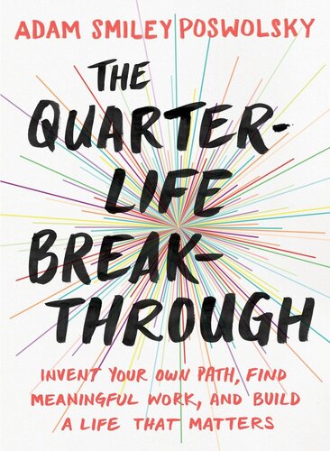 The Quarterlife Breakthrough Invent Your Own Path Find Meaningful Work And Build A Life That Matters Adam Smiley Poswolsky