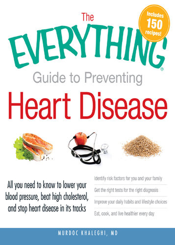 The Everything Guide To Preventing Heart Disease All You Need To Know To Lower Your Blood Pressure Beat High Cholesterol And Stop Heart Disease In Its Tracks Murdoc Khaleghi