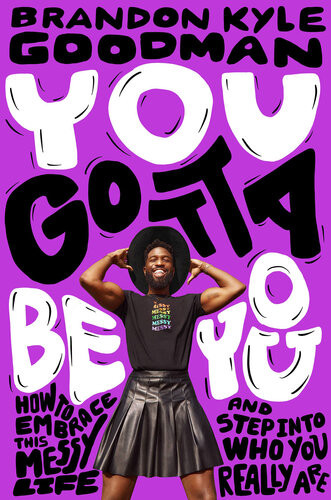 You Gotta Be You How To Embrace This Messy Life And Step Into Who You Really Are Brandon Kyle Goodman