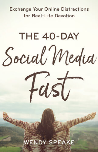 The 40day Social Media Fast Exchange Your Online Distractions For Reallife Devotion Wendy Speake
