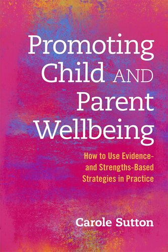Promoting Child And Parent Wellbeing How To Use Evidence And Strengthsbased Strategies In Practice Carole Sutton