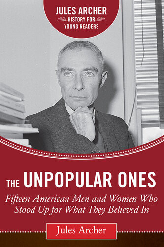 The Unpopular Ones Fifteen American Men And Women Who Stood Up For What They Believed In Jules Archer