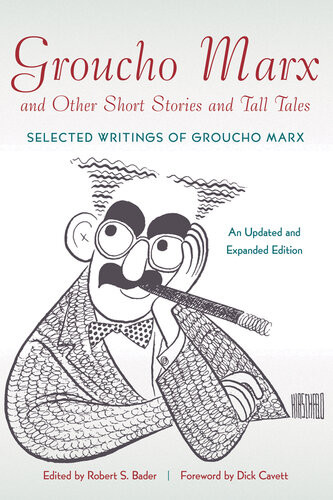 Groucho Marx And Other Short Stories And Tall Tales Selected Writings Of Groucho Marx An Updated And Expanded Edition Robert S Bader