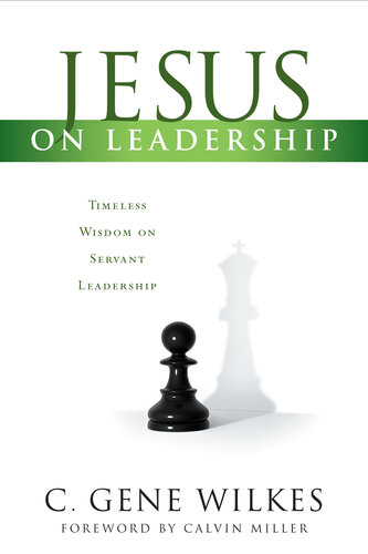 Jesus On Leadership Timeless Wisdom On Servant Leadership Gene Wilkes