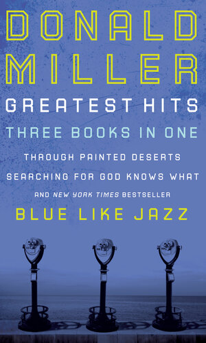Donald Millers Greatest Hits Blue Like Jazz Through Painted Deserts Searching For God Knows What Three Books In One Donald Miller